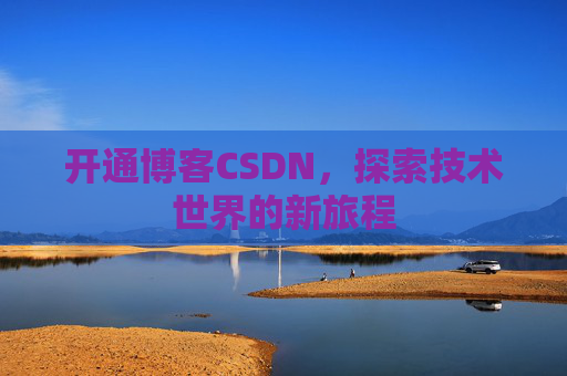 开通博客CSDN，探索技术世界的新旅程